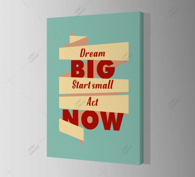 Dream Big Start Small Act Now